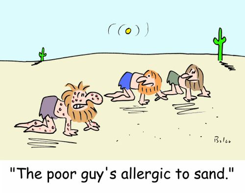 'The poor guy's allergic to sand.'