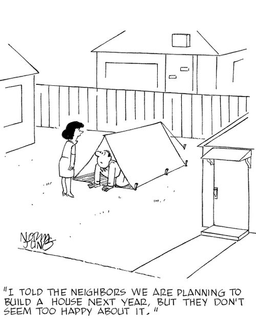 'I told the neighbors we are planning to build a house next year, but they don't seem too happy about it.'