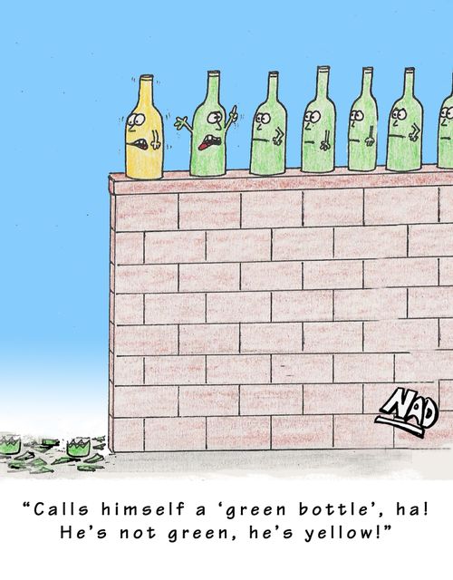 'Calls himself a 'green bottle', ha! He's not green, he's yellow!'