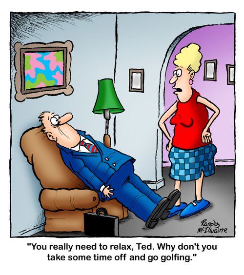 'You really need to relax, Ted. Why don't you take some time off and go golfing.'