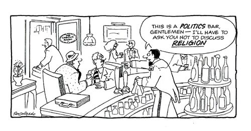 'This is a POLITICS bar, gentlemen - I'll have to ask you not to discuss RELIGION.'