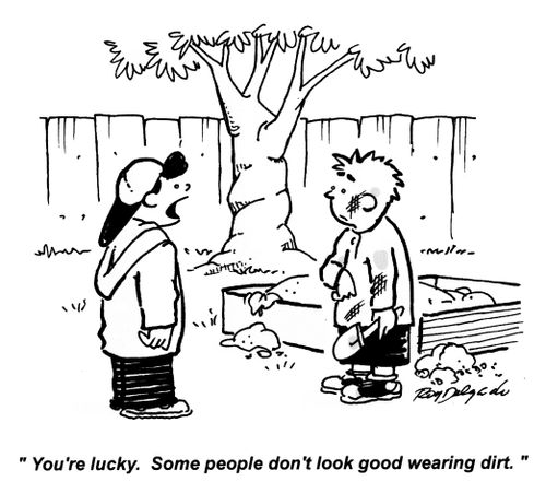 'You're lucky. Some people don't look good wearing dirt.'