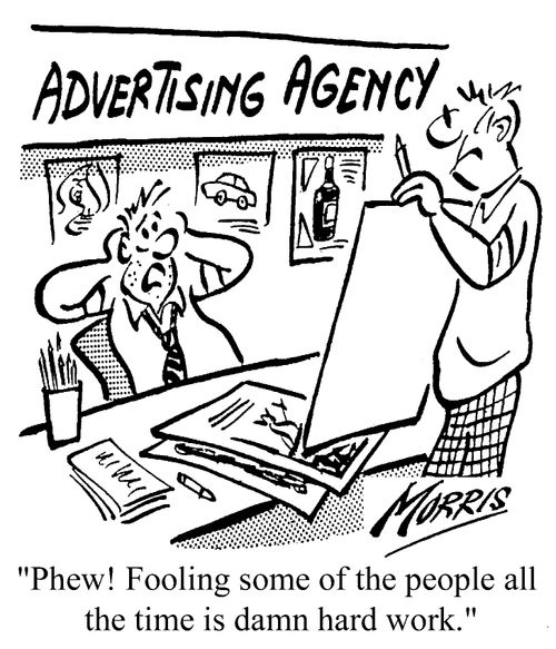 Advertising Agency - "Phew! Fooling some of the people all the time is hard work."