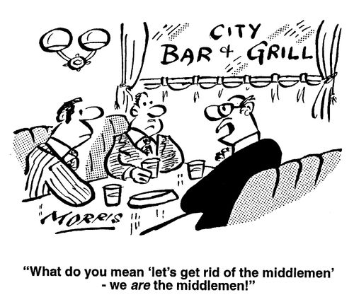 "What do you mean 'Lets get rid of the middlemen' we are the middle men!"