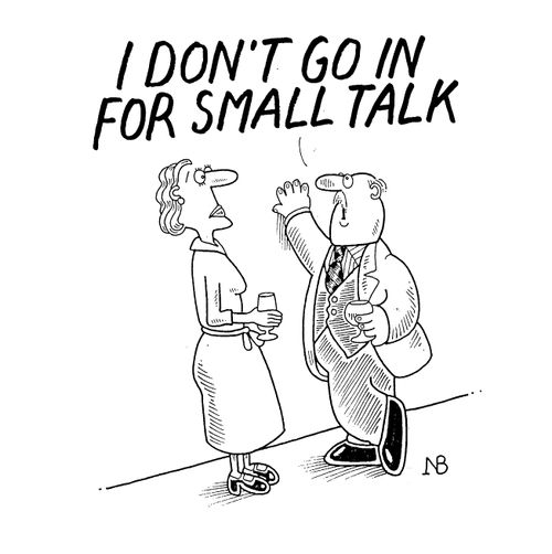 "I don't go in for small talk."
