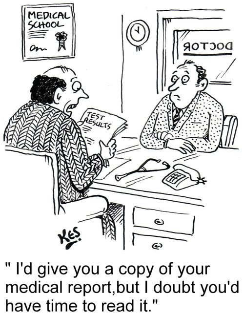 'I'd give you a copy of your medical report, but I doubt you'd have time to read it.'