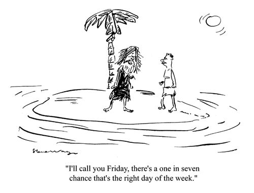 'I'll call you Friday, there's a one in seven chance that's the right day of the week.'