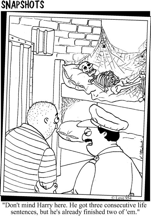 "Don't mind Harry here.  He got three consecutive life sentences, but he's already finished two of 'em."