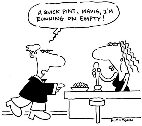 "A quick pint, Mavis, I'm running on empty!"