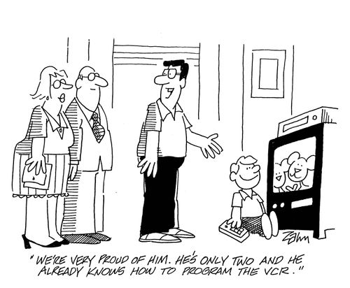 'We're very proud of him.  He's only two and he already knows how to program the VCR.'