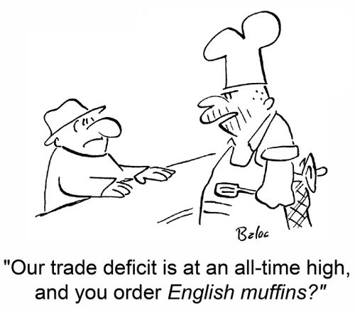 "Our trade deficit is at an all-time high, and you order English muffins?"