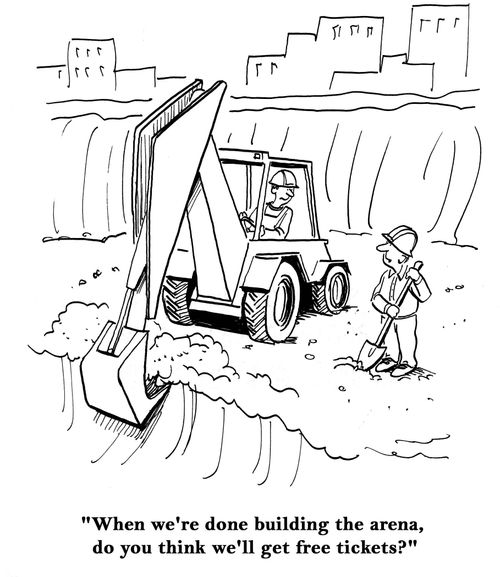 "When we're done building the arena, do you think we'll get free tickets?"