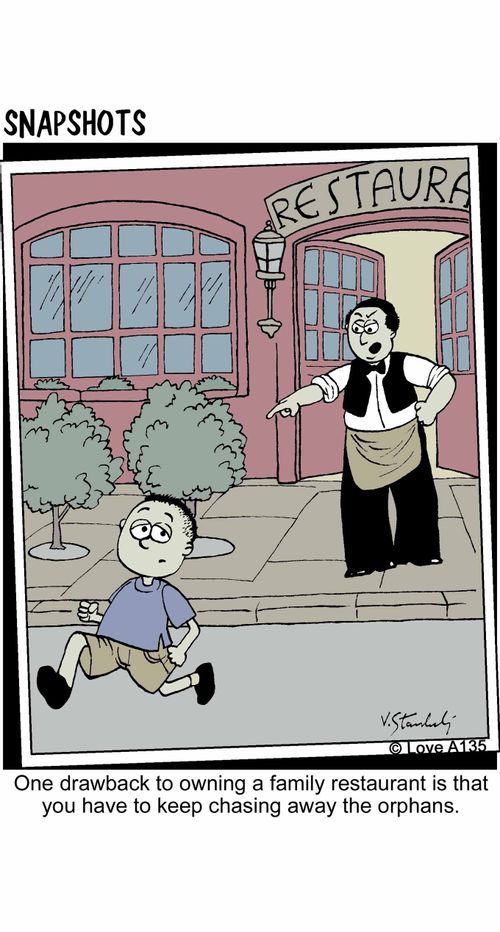 One drawback to owning a family restaurant is that you have to keep chasing away the orphans.