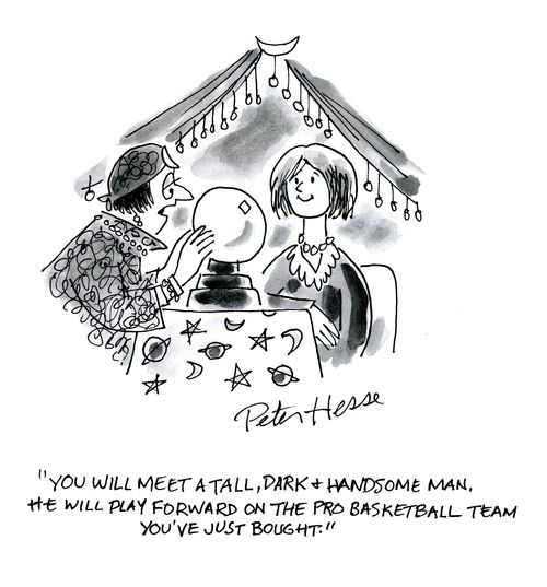 'You will meet a tall, dark and handsome man. He will play forward on the pro-basketball team you've just bought!'