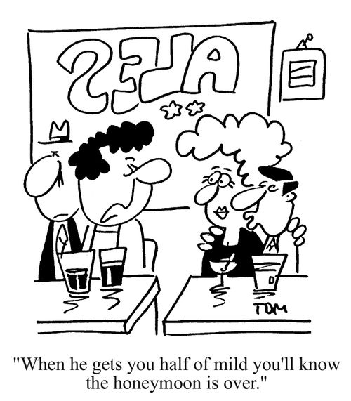 'When he gets you half of mild you'll know the honeymoon is over.'