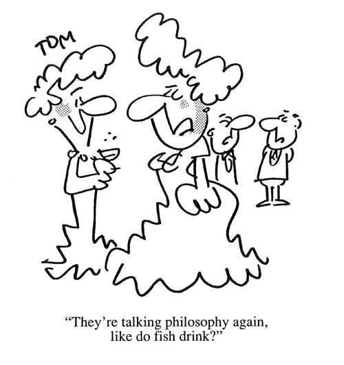 'They're talking philosophy again, like do fish drink?'