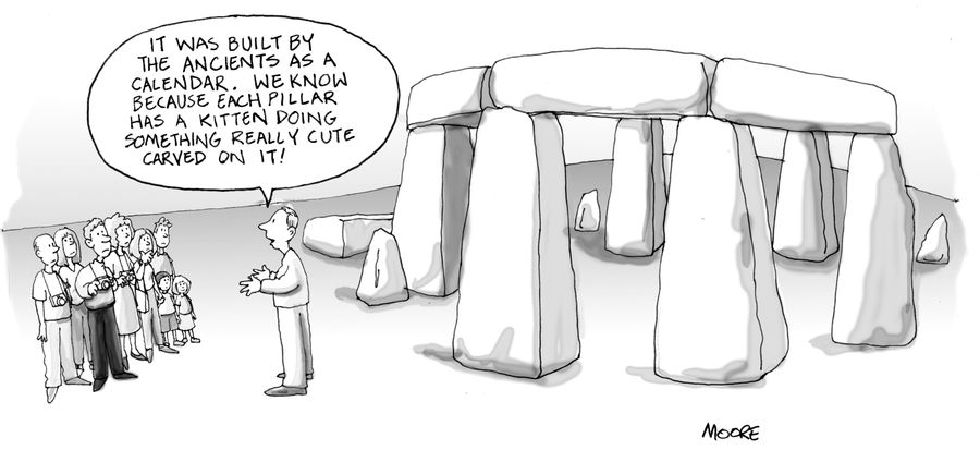 'It was built by the ancients as a calendar. We know because each pillar has a kitten doing something really cute carved on it!'