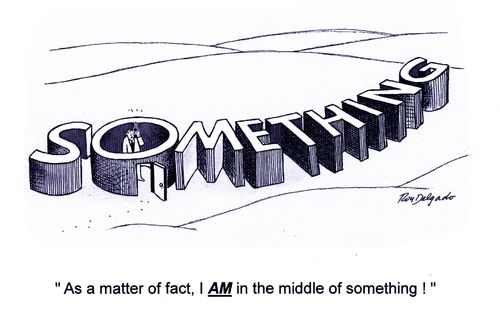 'As a matter of fact, I am in the middle of something.'