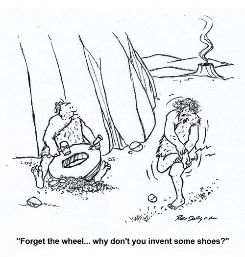 'Forget the wheel... why don't you invent some shoes?'