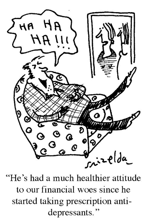 'He's had a much healthier attitude to our financial woes since he started taking prescription anti-depressants.'