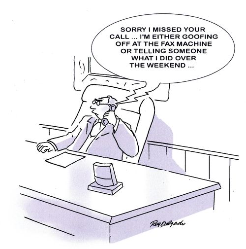 'Sorry, I missed your call. . . I'm either goofing off at the fax machine or telling someone what I did over that weekend...'