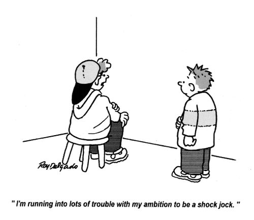 'I'm running into lots of trouble with my ambition to be a shock jock.'
