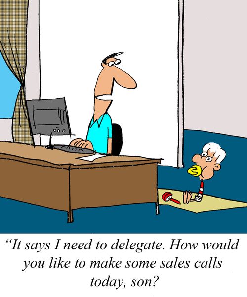 'It says I need to delegate. How would you like to make some sales calls today, son?'