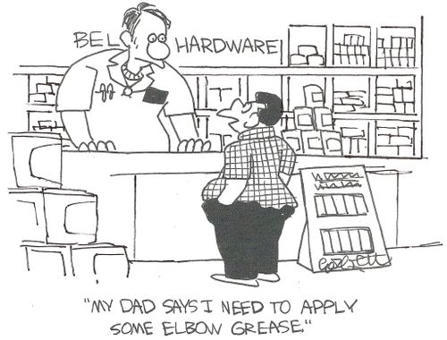 'My dad says I need to apply some elbow grease.'