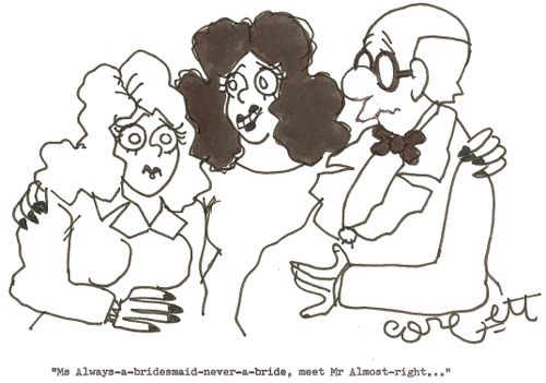 'Ms Always-a-bridesmaid-never-a bride, met Mr Almost-right...'