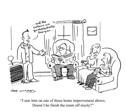 'I saw him on one of those home improvement shows. Doesn't he finish the room off nicely?'