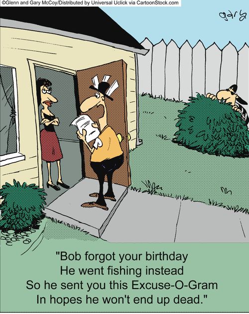 'Bob forgot your birthday. He went fishing instead. So he sent you this Excuse-O-Gram. In hopes he won't end up dead.'