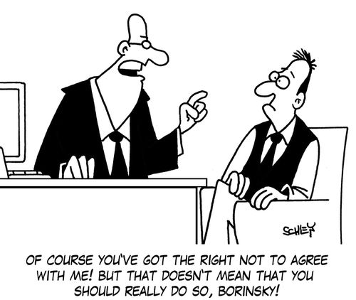 'Of course you've got the right not to agree with me! But that doesn't mean that you should really do so, Borinsky!'