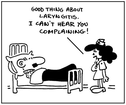 'Good thing about laryngitis. I can't hear you complaining.'