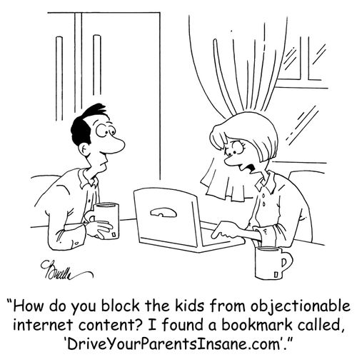 'How do you block the kids from objectionable internet content? I found a bookmark called,'DriveYourParentsInsane'.'