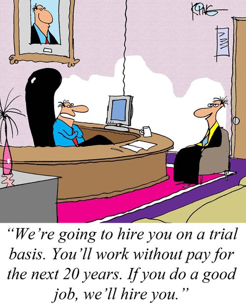 'We're going to hire you on a trial basis. You'll work without pay for the next 20 years. If you do a good job, we'll hire you.'