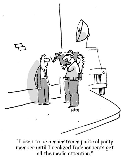 'I used to be a mainstream political party member until I realized Independents get all the media attention.'