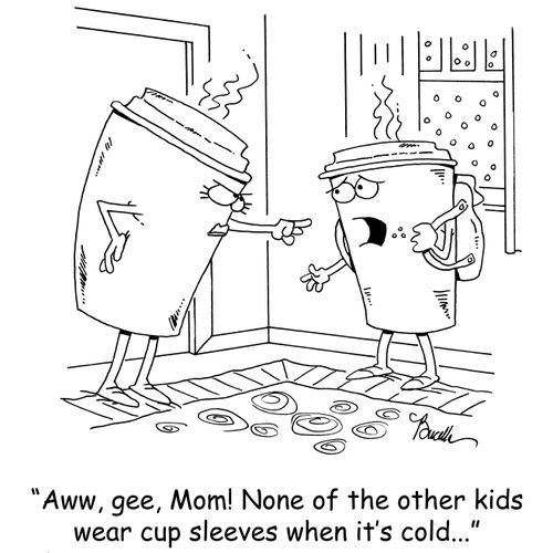 'Aww, gee, Mom! None of the other kids wear cup sleeves when it's cold...'