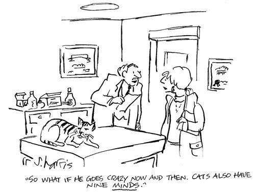 'So what if he goes crazy now and then.  Cats also have nine minds.'