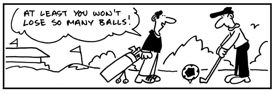 'At least you won't lose so many balls.'
