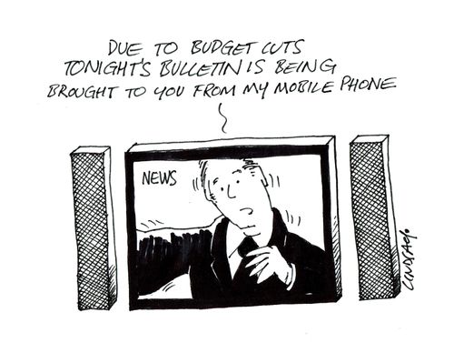 'Due to budget cuts tonight's bulletin is being brought to you from my mobile phone.'