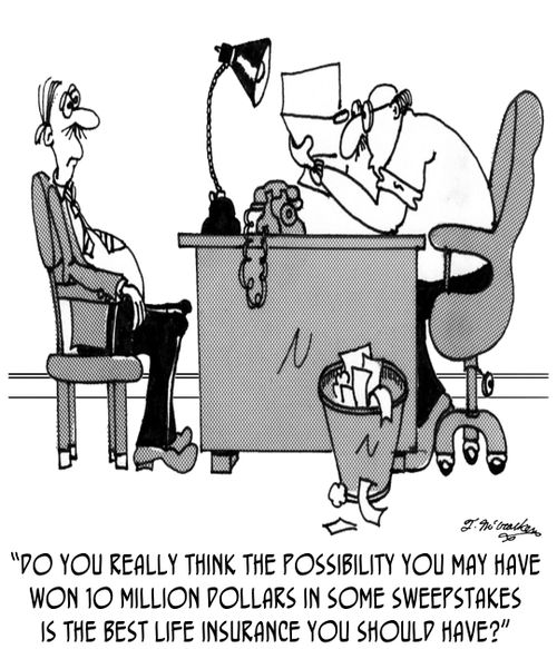 'Do you really think the possibility you may have won 10 million dollars in some sweepstakes is the best life insurance you should have?'
