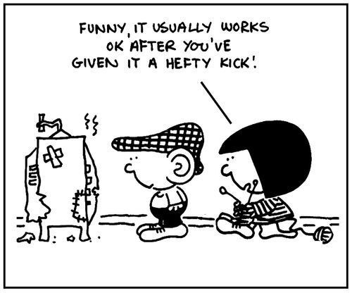 'Funny, it usually works OK after you've given it a hefty kick.'