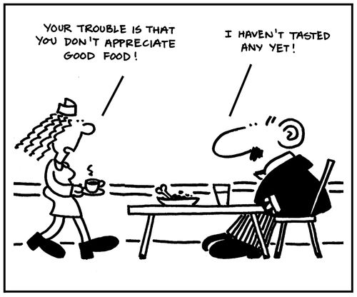 'Your trouble is that you don't appreciate good food.'