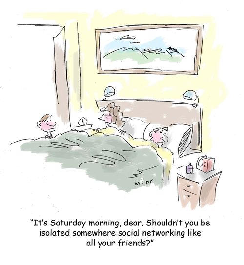 'It's Saturday morning, dear. Shouldn't you be isolated somewhere social networking like all your friends?'