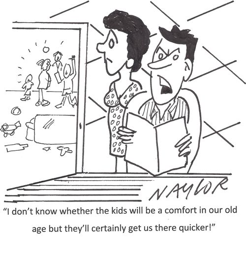 'I don't know whether the kids will be a comfort in our old age but they'll certainly get us there quicker.'