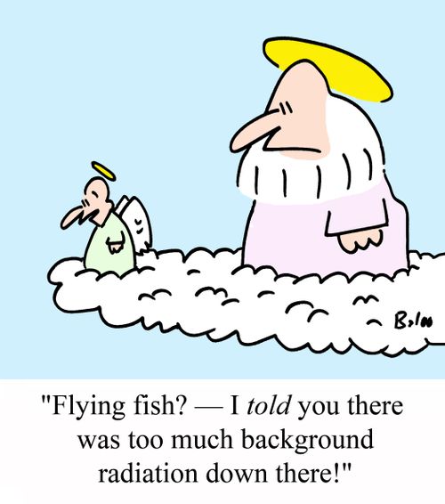 'Flying fish? - I TOLD you there was too much background radiation down there!'