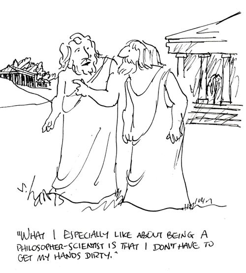 'What I especially like about being a philosopher-scientist is that I don't have to get my hands dirty.'