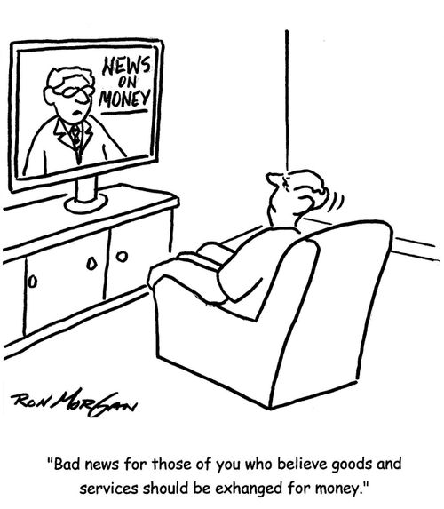 'Bad news for those of you who believe goods and services should be exchanged for money.'