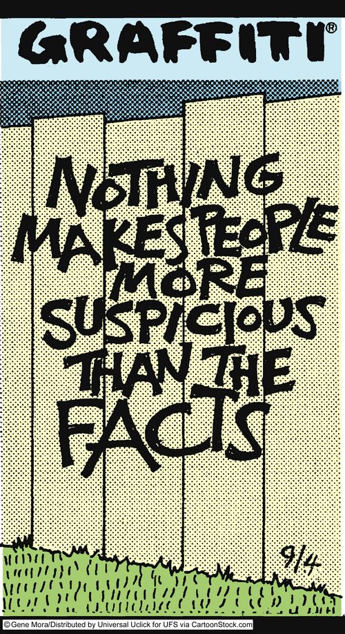 Nothing makes people more suspicious than the facts.