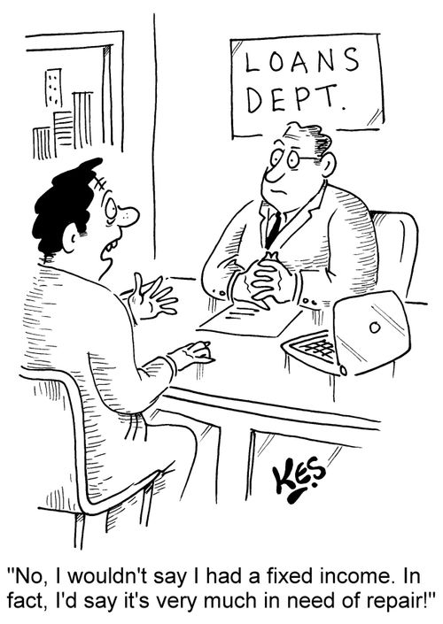 'No, I wouldn't say I had a fixed income. In fact, I'd say it's very much in need of repair!'